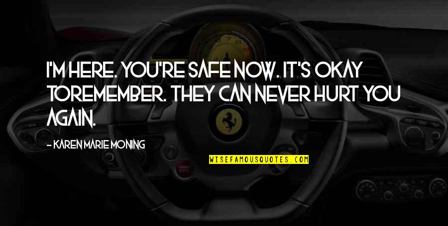 I Can't Remember You Quotes By Karen Marie Moning: I'm here. You're safe now. It's okay toremember.