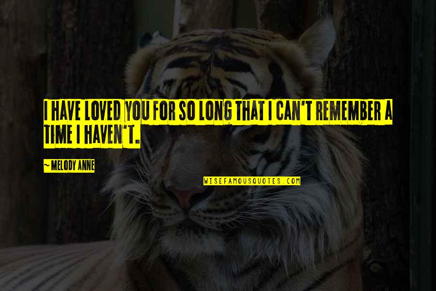 I Can't Remember You Quotes By Melody Anne: I have loved you for so long that