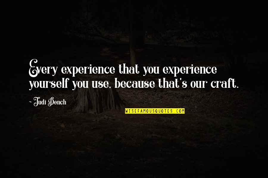 I Can't Say I Love You Enough Quotes By Judi Dench: Every experience that you experience yourself you use,
