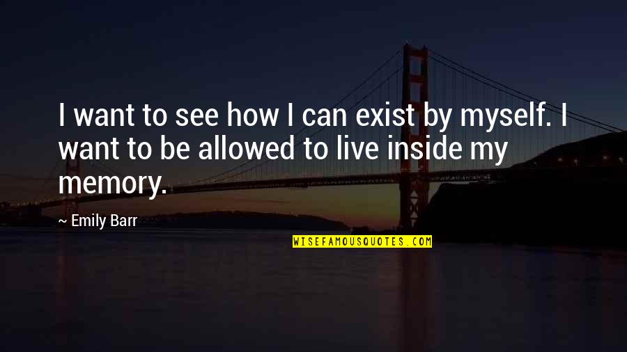 I Can't See Myself Quotes By Emily Barr: I want to see how I can exist