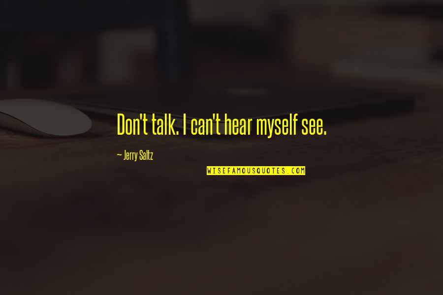 I Can't See Myself Quotes By Jerry Saltz: Don't talk. I can't hear myself see.