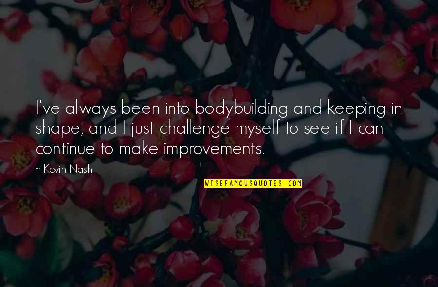 I Can't See Myself Quotes By Kevin Nash: I've always been into bodybuilding and keeping in