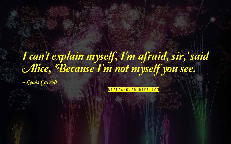 I Can't See Myself Quotes By Lewis Carroll: I can't explain myself, I'm afraid, sir,' said