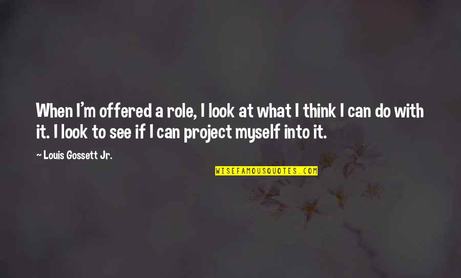 I Can't See Myself Quotes By Louis Gossett Jr.: When I'm offered a role, I look at
