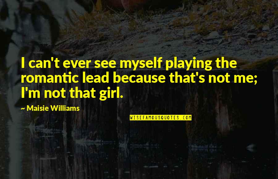 I Can't See Myself Quotes By Maisie Williams: I can't ever see myself playing the romantic