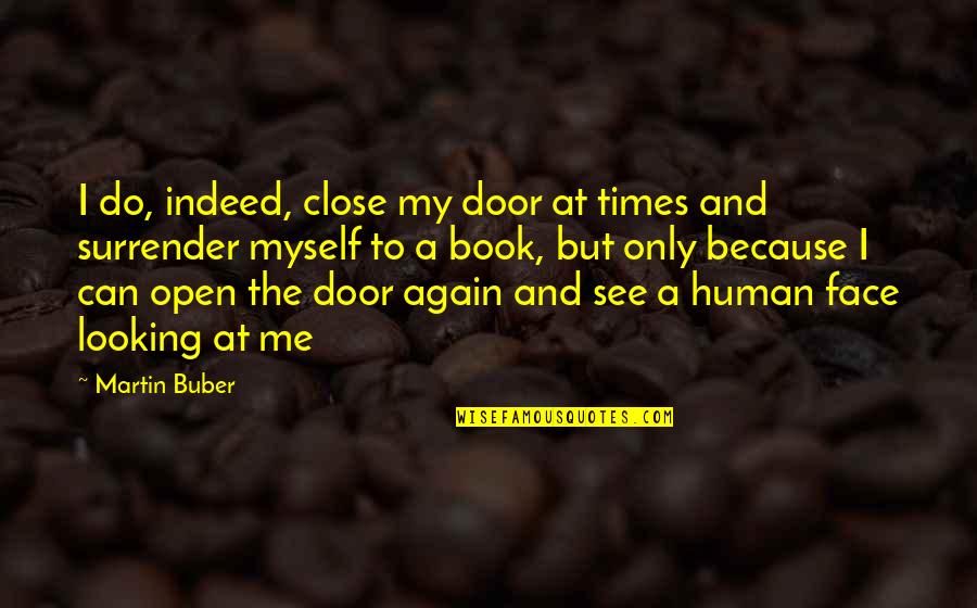 I Can't See Myself Quotes By Martin Buber: I do, indeed, close my door at times