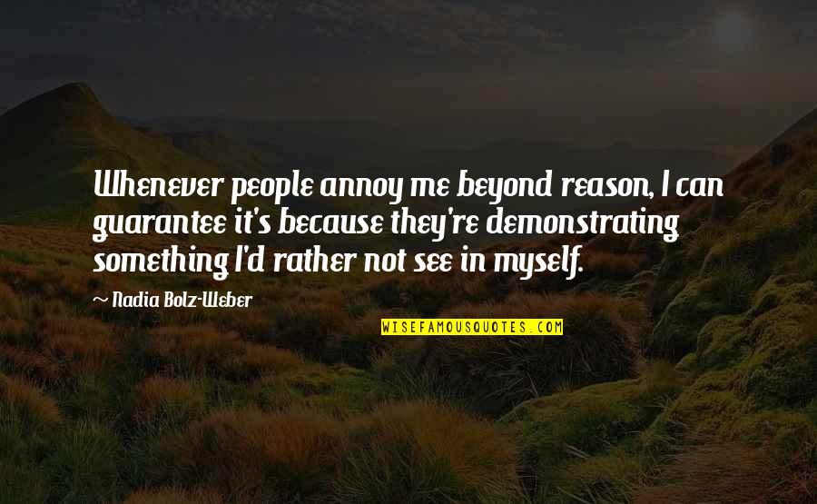 I Can't See Myself Quotes By Nadia Bolz-Weber: Whenever people annoy me beyond reason, I can