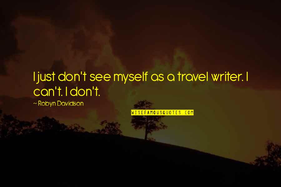 I Can't See Myself Quotes By Robyn Davidson: I just don't see myself as a travel