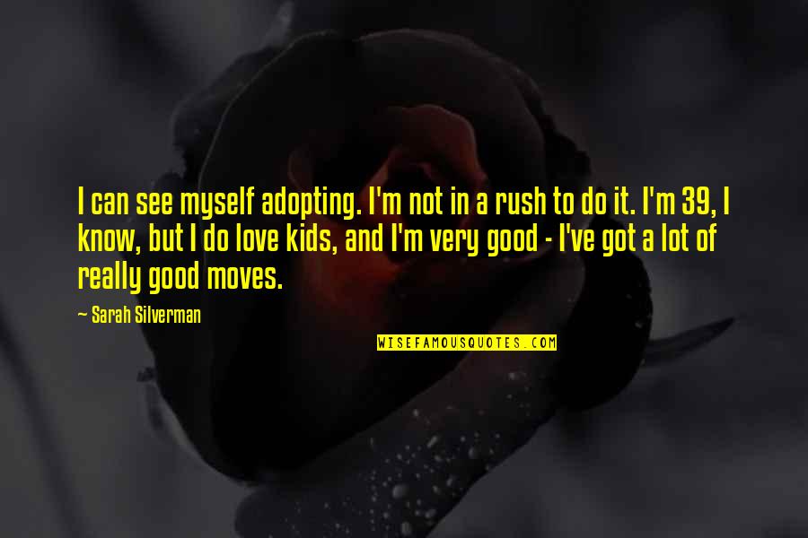 I Can't See Myself Quotes By Sarah Silverman: I can see myself adopting. I'm not in