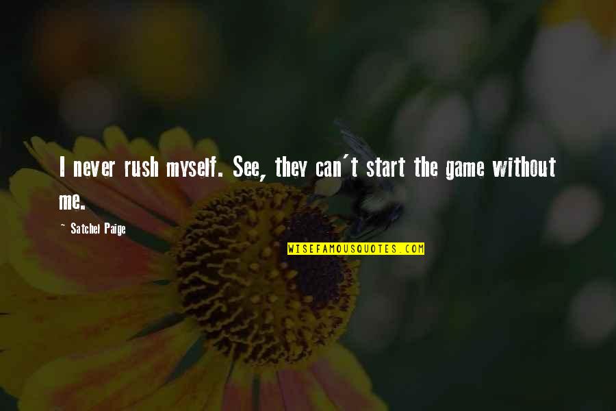 I Can't See Myself Quotes By Satchel Paige: I never rush myself. See, they can't start