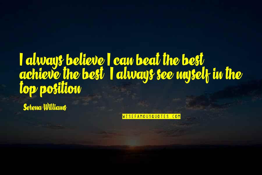 I Can't See Myself Quotes By Serena Williams: I always believe I can beat the best,