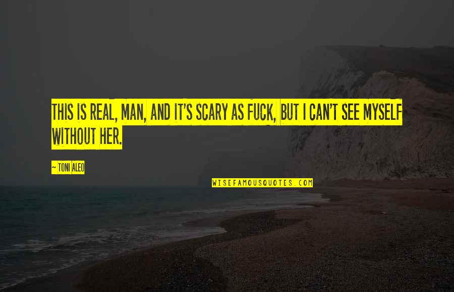 I Can't See Myself Quotes By Toni Aleo: This is real, man, and it's scary as