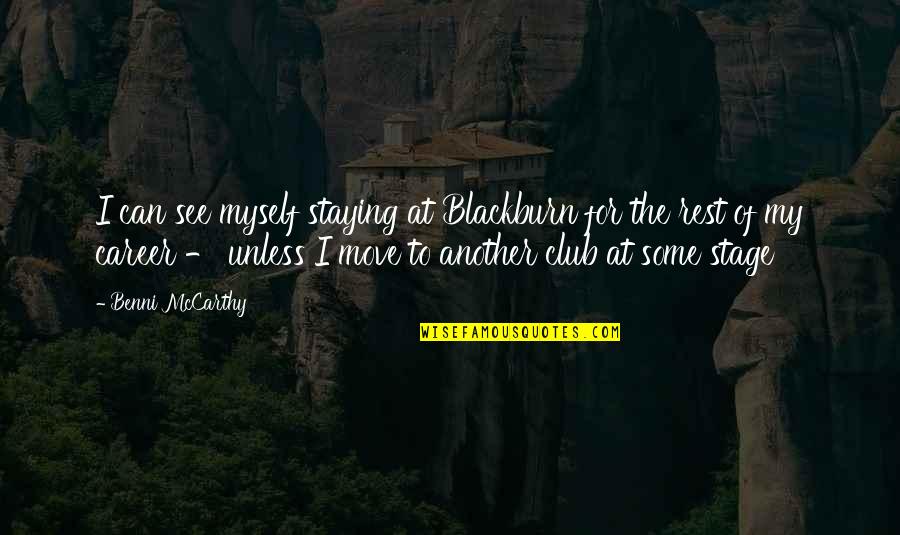 I Can't See Myself Without You Quotes By Benni McCarthy: I can see myself staying at Blackburn for