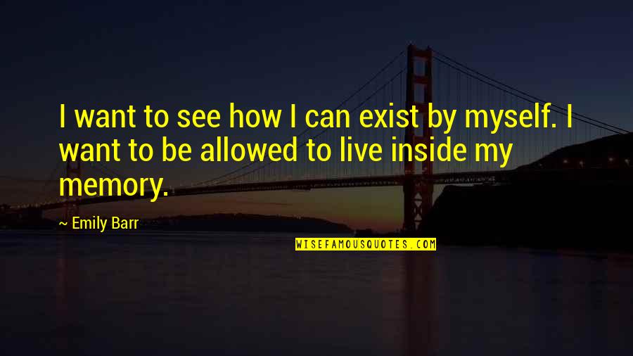 I Can't See Myself Without You Quotes By Emily Barr: I want to see how I can exist