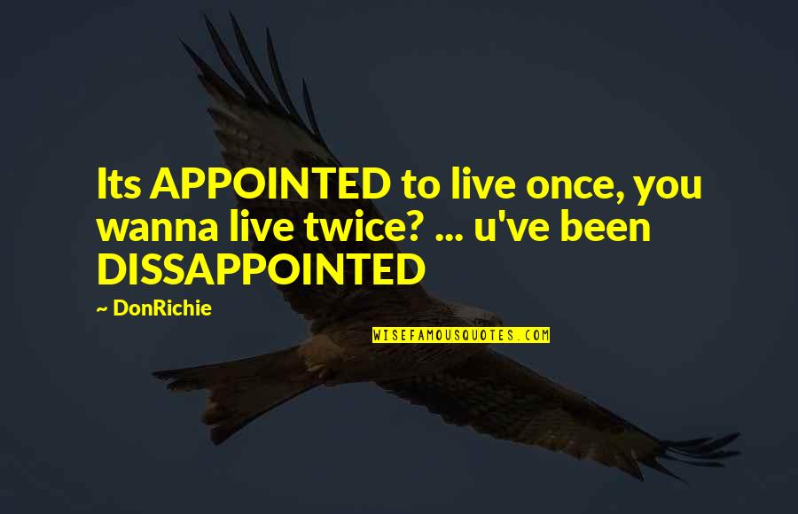 I Cant See You Sad Quotes By DonRichie: Its APPOINTED to live once, you wanna live