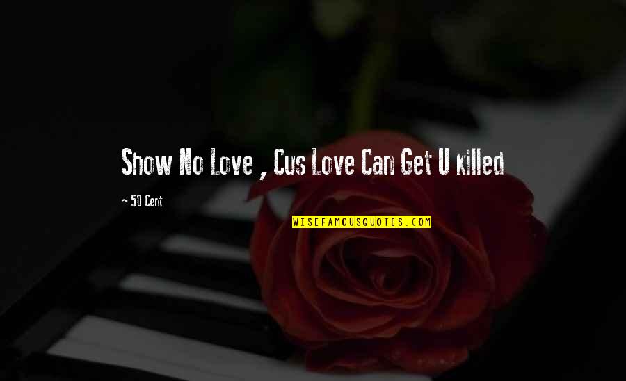 I Can't Show My Love Quotes By 50 Cent: Show No Love , Cus Love Can Get