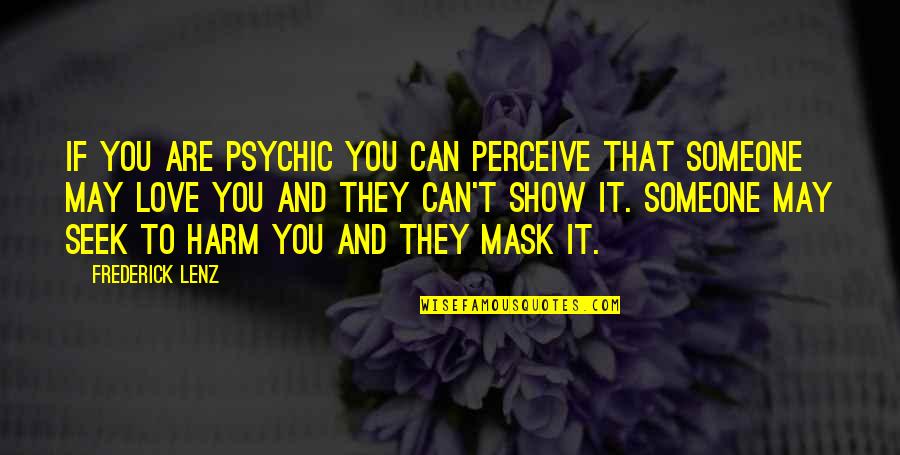 I Can't Show My Love Quotes By Frederick Lenz: If you are psychic you can perceive that I Can't Show My Love Quotes By Frederick Lenz: If you are psychic you can perceive that