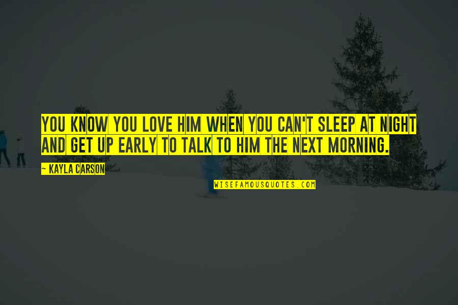 I Can't Sleep Love Quotes By Kayla Carson: You know you love him when you can't