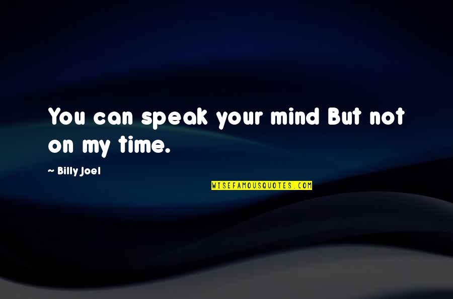 I Can't Speak My Mind Quotes By Billy Joel: You can speak your mind But not on