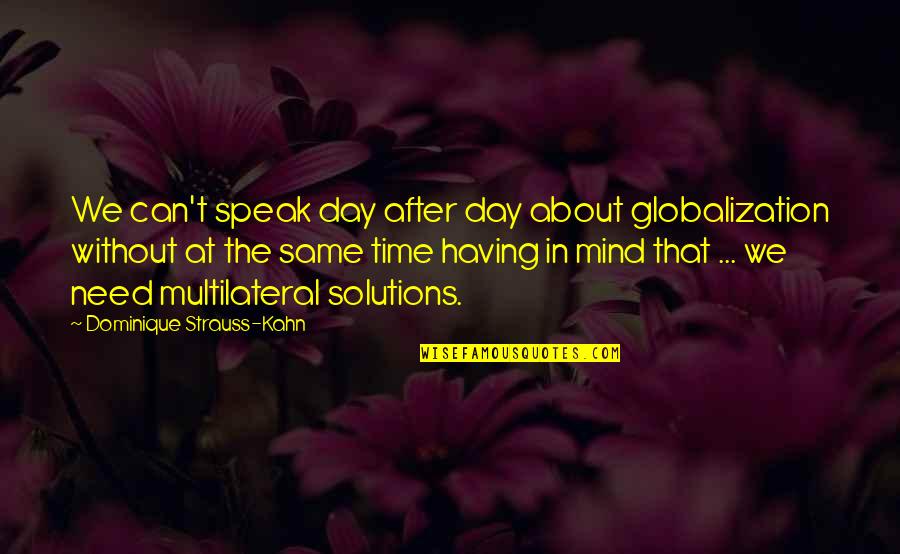 I Can't Speak My Mind Quotes By Dominique Strauss-Kahn: We can't speak day after day about globalization