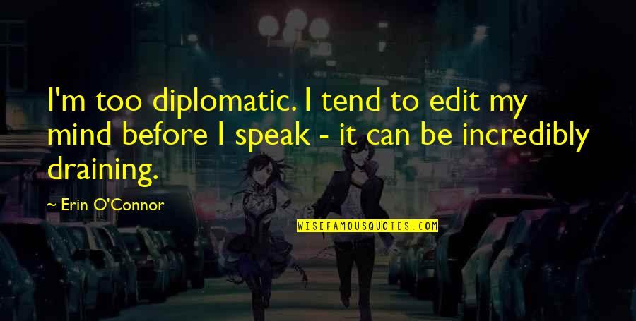 I Can't Speak My Mind Quotes By Erin O'Connor: I'm too diplomatic. I tend to edit my