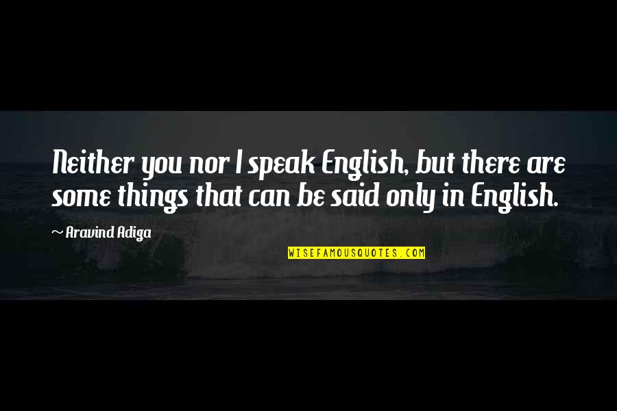 I Can't Speak Quotes By Aravind Adiga: Neither you nor I speak English, but there