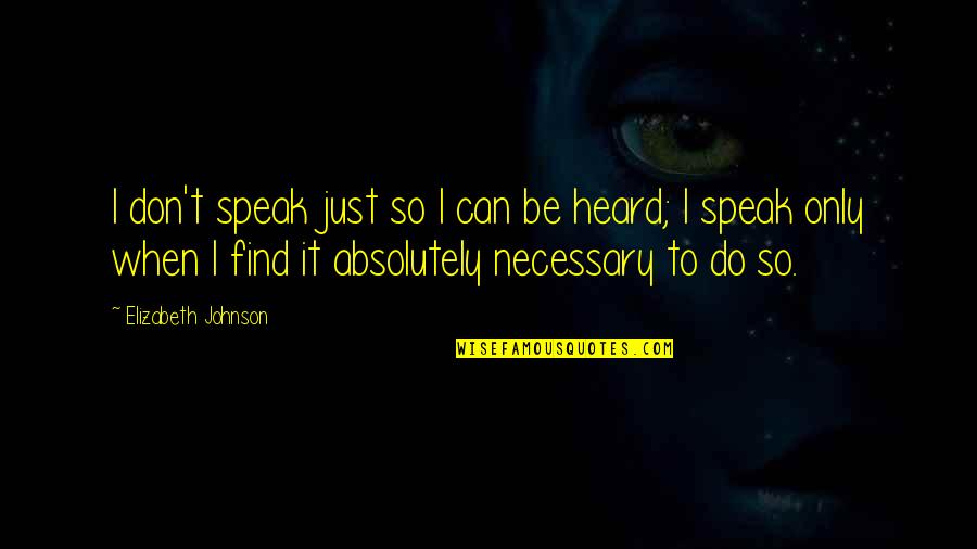 I Can't Speak Quotes By Elizabeth Johnson: I don't speak just so I can be