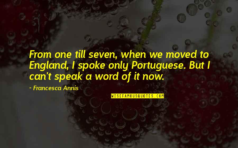 I Can't Speak Quotes By Francesca Annis: From one till seven, when we moved to