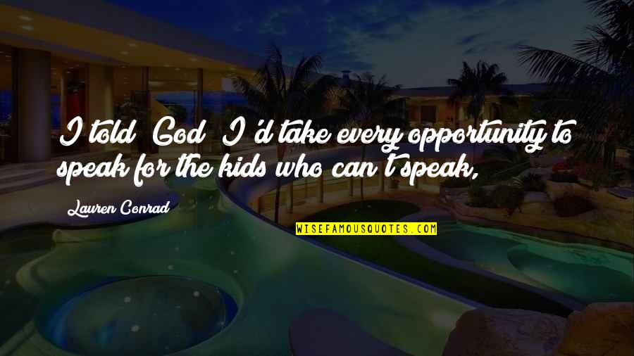 I Can't Speak Quotes By Lauren Conrad: I told (God) I'd take every opportunity to