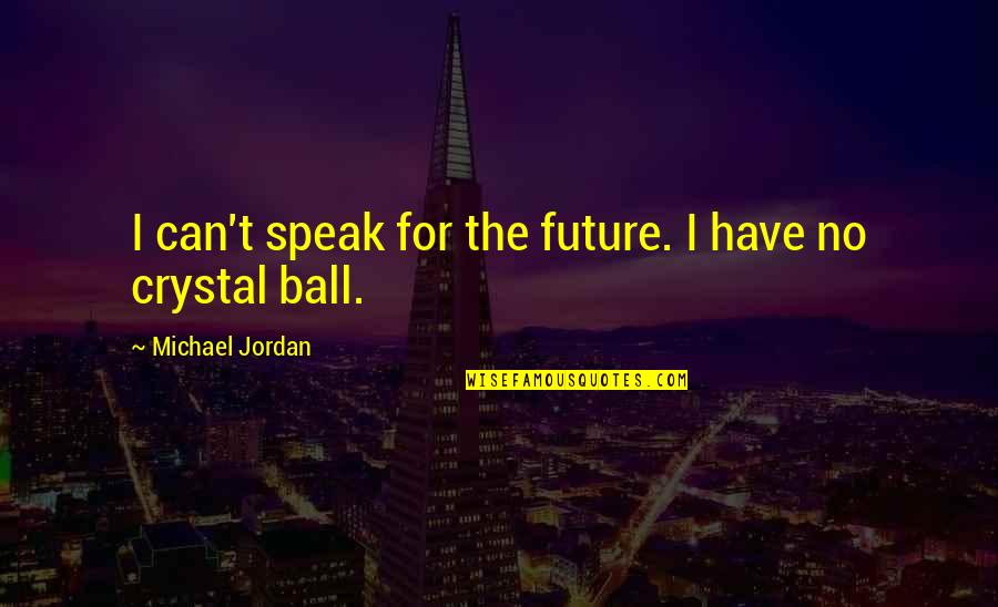 I Can't Speak Quotes By Michael Jordan: I can't speak for the future. I have
