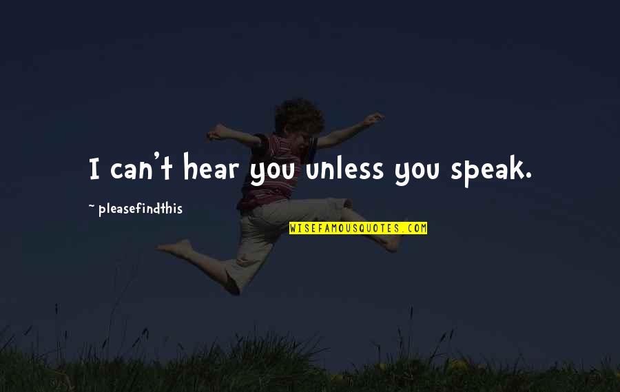 I Can't Speak Quotes By Pleasefindthis: I can't hear you unless you speak.