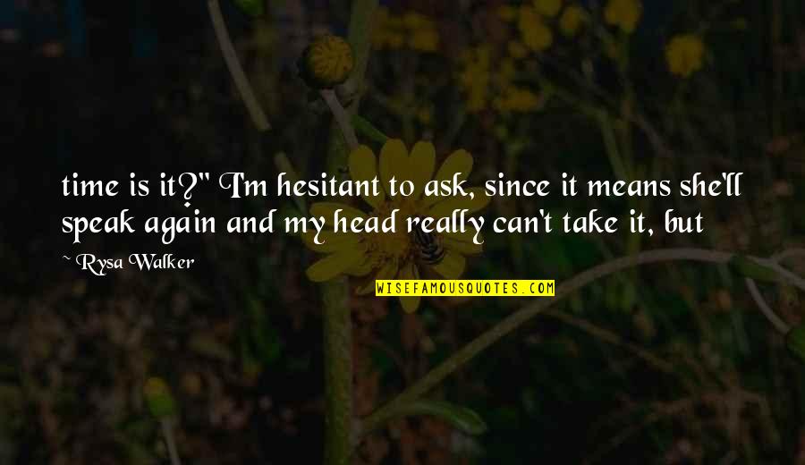 I Can't Speak Quotes By Rysa Walker: time is it?" I'm hesitant to ask, since