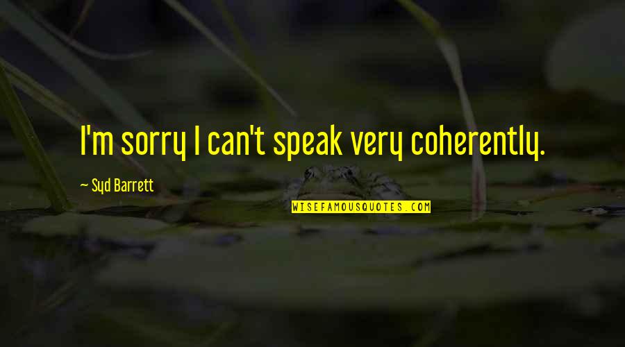 I Can't Speak Quotes By Syd Barrett: I'm sorry I can't speak very coherently.