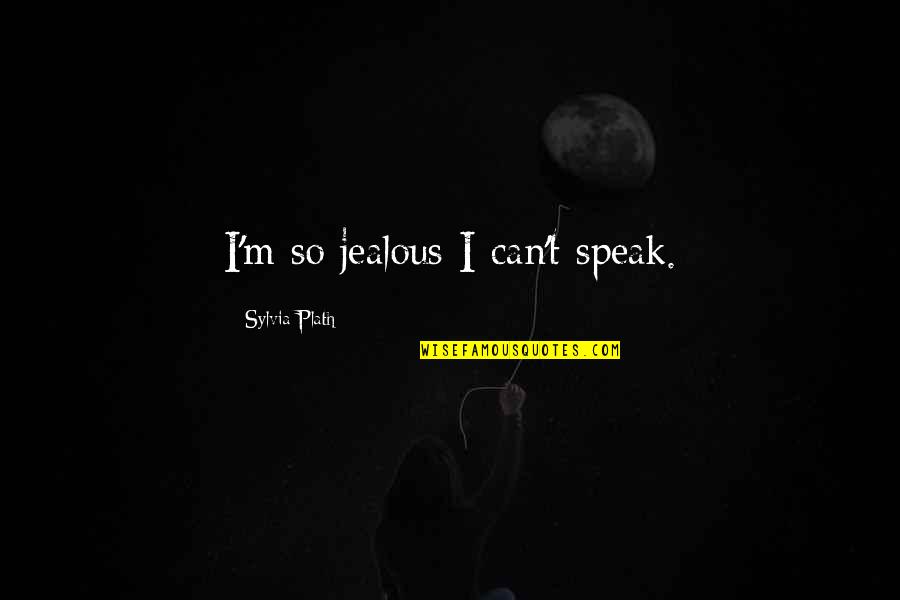 I Can't Speak Quotes By Sylvia Plath: I'm so jealous I can't speak.
