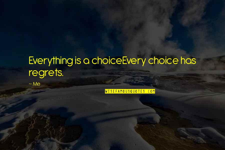 I Can't Stand Hypocrites Quotes By Me: Everything is a choiceEvery choice has regrets.