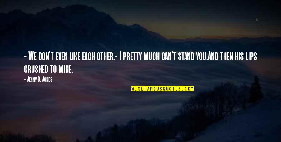 I Can't Stand You Quotes By Jenny B. Jones: - We don't even like each other.- I