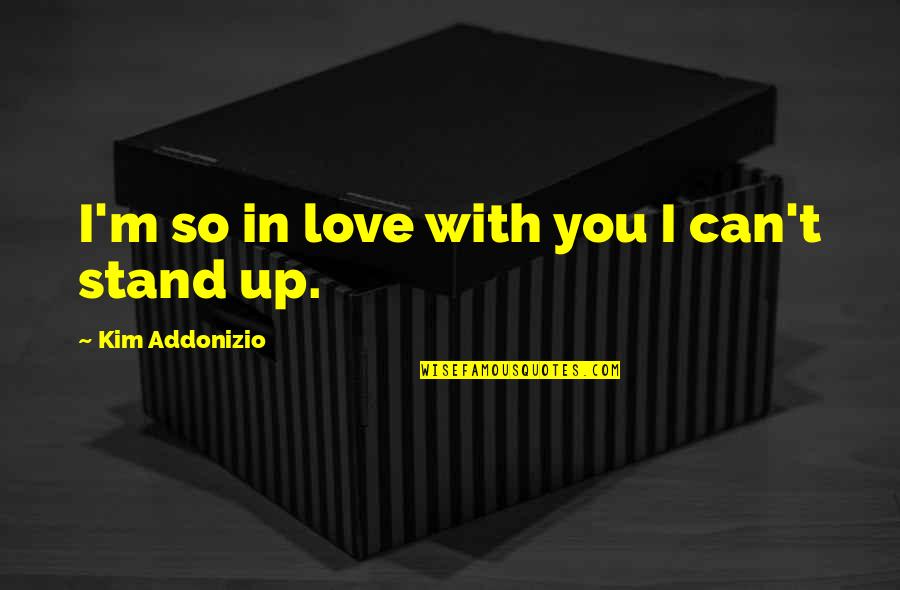 I Can't Stand You Quotes By Kim Addonizio: I'm so in love with you I can't