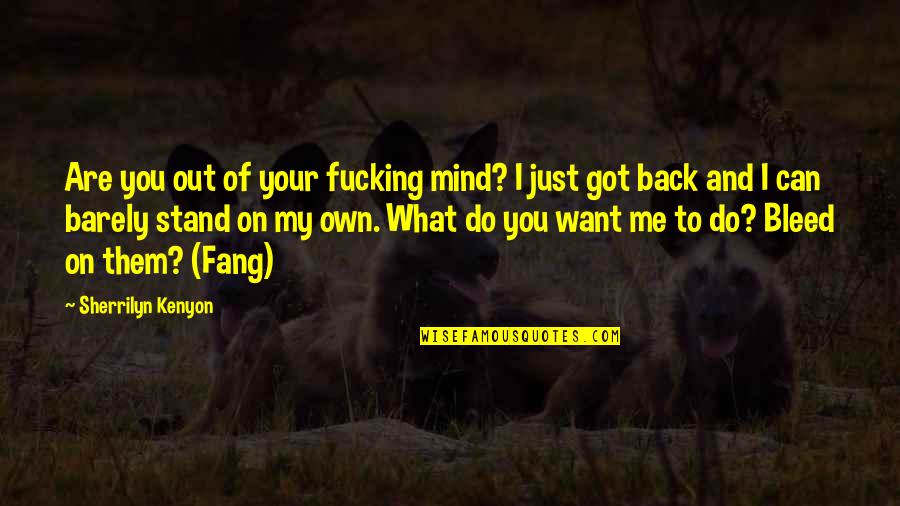 I Can't Stand You Quotes By Sherrilyn Kenyon: Are you out of your fucking mind? I