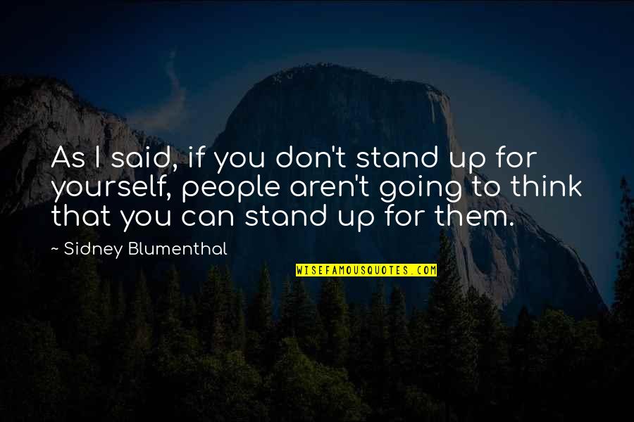 I Can't Stand You Quotes By Sidney Blumenthal: As I said, if you don't stand up