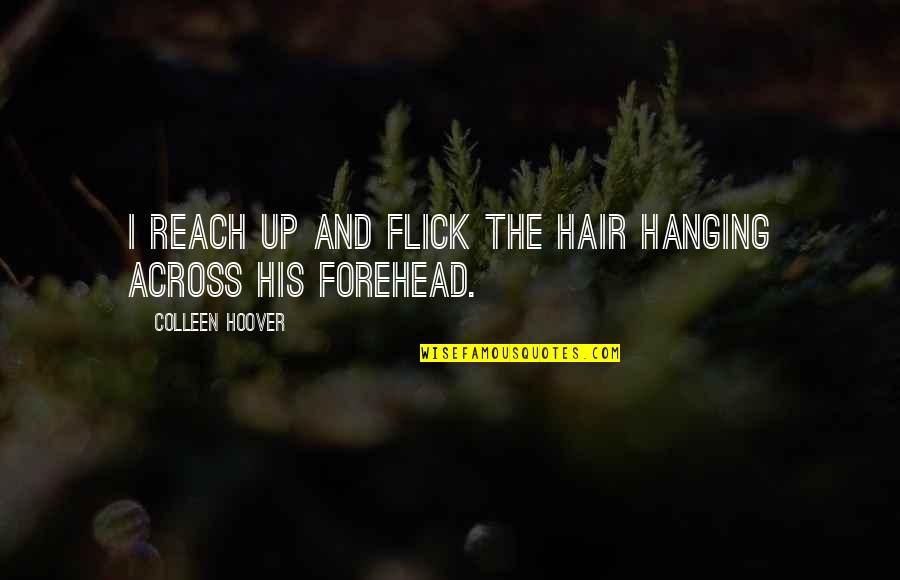 I Can't Stop Loving Her Quotes By Colleen Hoover: I reach up and flick the hair hanging I Can't Stop Loving Her Quotes By Colleen Hoover: I reach up and flick the hair hanging