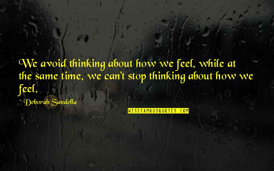 I Can't Stop Thinking About You Quotes By Deborah Sandella: We avoid thinking about how we feel, while
