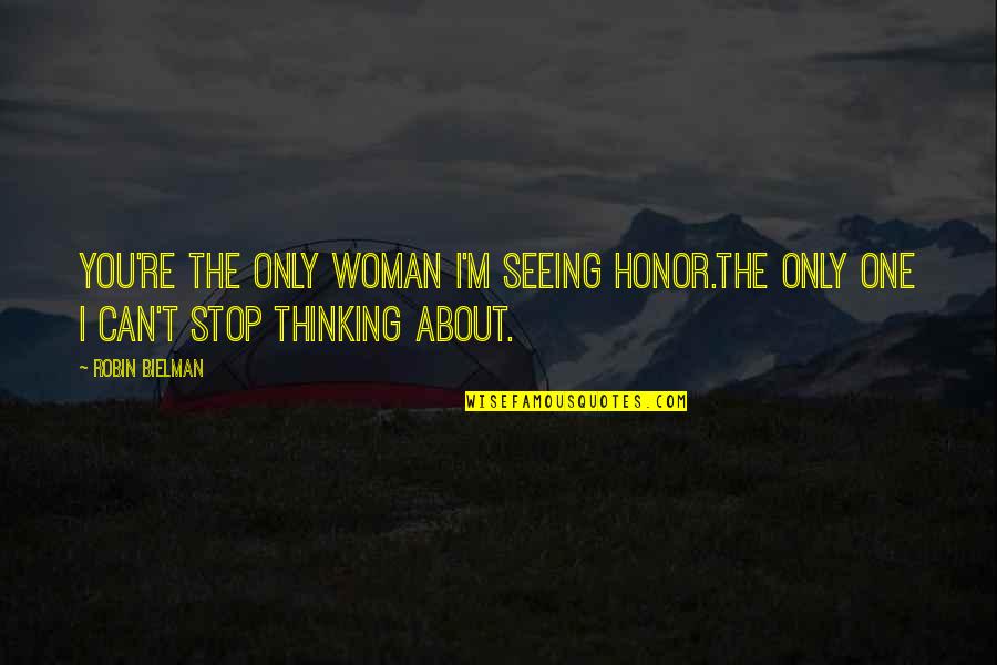 I Can't Stop Thinking About You Quotes By Robin Bielman: You're the only woman I'm seeing Honor.The only