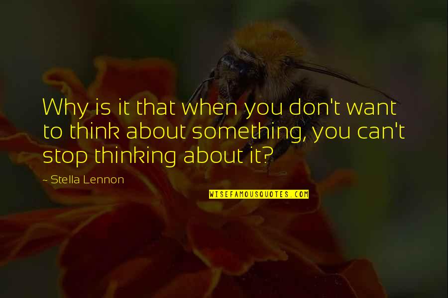 I Can't Stop Thinking About You Quotes By Stella Lennon: Why is it that when you don't want