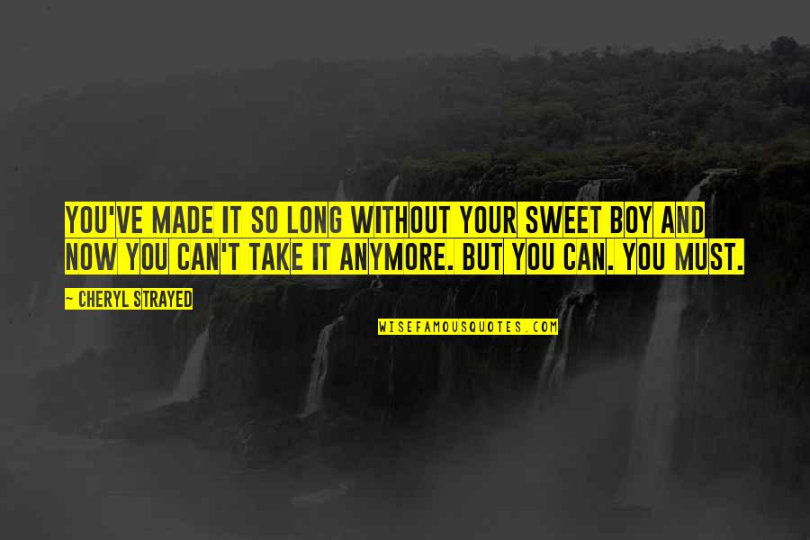 I Can't Take It Anymore Quotes By Cheryl Strayed: You've made it so long without your sweet