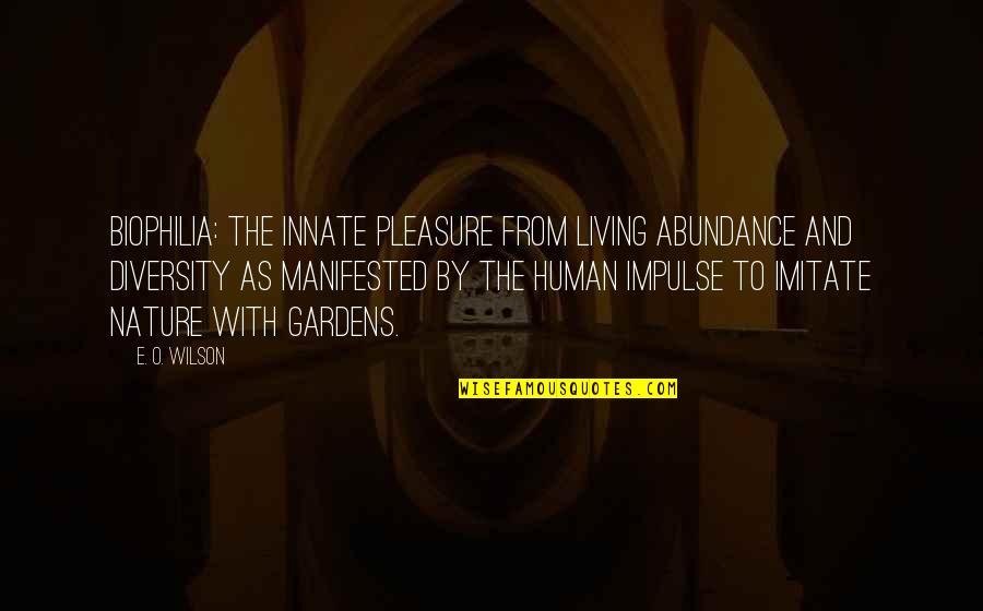 I Can't Take It Anymore Quotes By E. O. Wilson: Biophilia: the innate pleasure from living abundance and