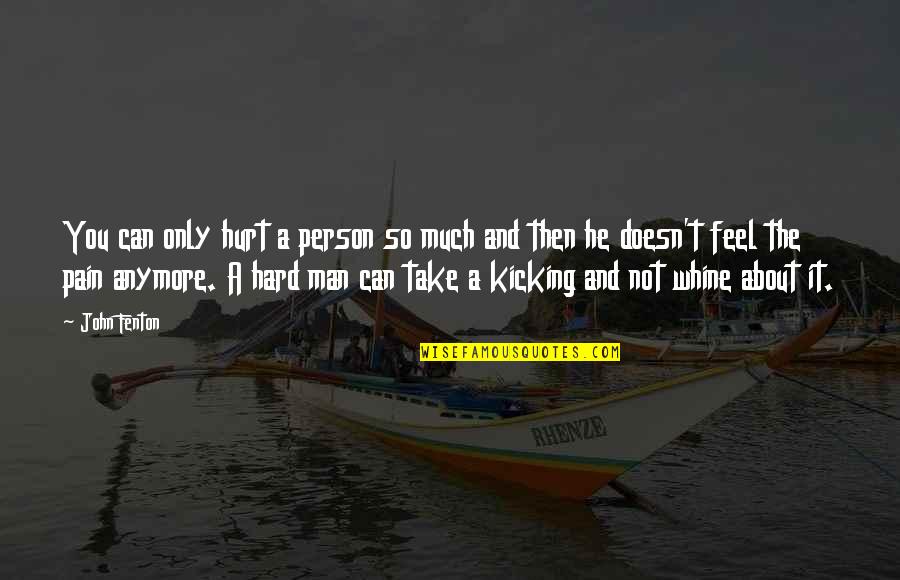 I Can't Take It Anymore Quotes By John Fenton: You can only hurt a person so much
