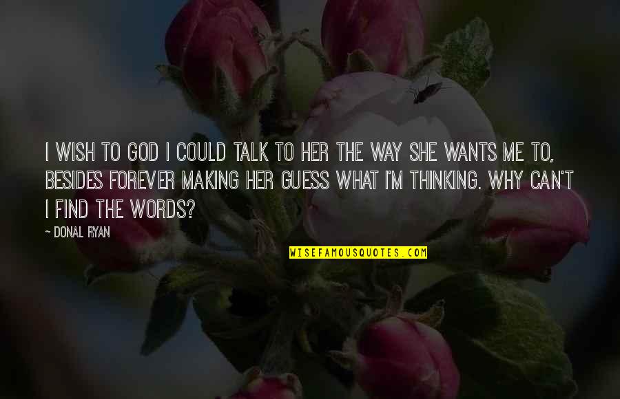 I Can't Talk To Her Quotes By Donal Ryan: I wish to God I could talk to