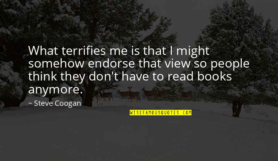 I Can't Talk To Her Quotes By Steve Coogan: What terrifies me is that I might somehow I Can't Talk To Her Quotes By Steve Coogan: What terrifies me is that I might somehow