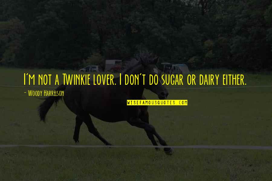I Can't Talk To Her Quotes By Woody Harrelson: I'm not a Twinkie lover. I don't do I Can't Talk To Her Quotes By Woody Harrelson: I'm not a Twinkie lover. I don't do