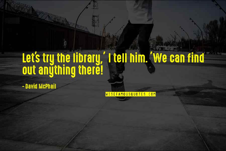 I Can't Tell Him Quotes By David McPhail: Let's try the library,' I tell him. 'We